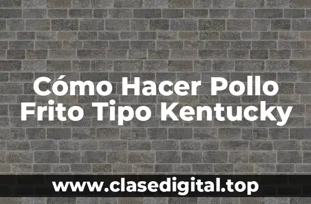 Cómo Hacer Pollo Frito Tipo Kentucky
