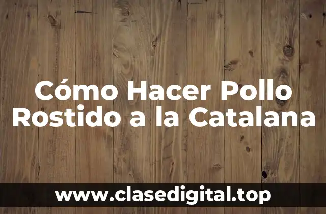 Cómo Hacer Pollo Rostido a la Catalana