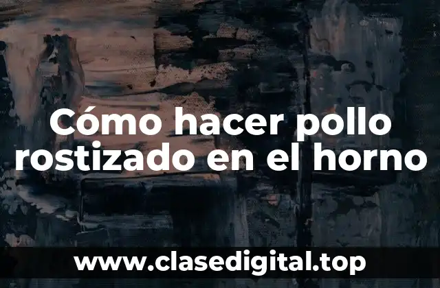 Cómo hacer pollo rostizado en el horno