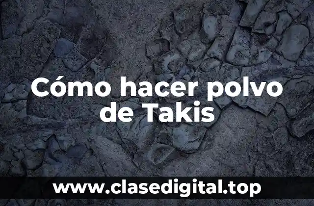 Cómo hacer polvo de Takis