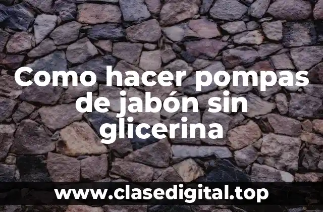 Como hacer pompas de jabón sin glicerina