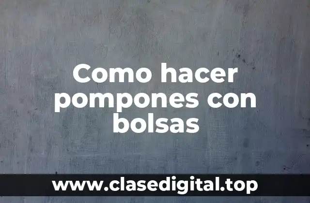 Como hacer pompones con bolsas