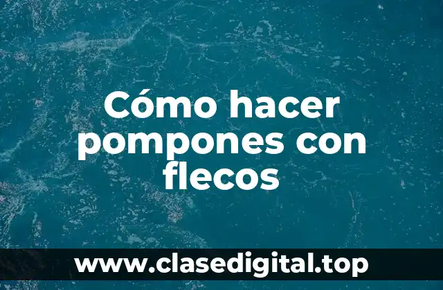 Cómo hacer pompones con flecos