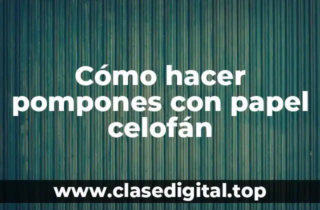 Cómo hacer pompones con papel celofán