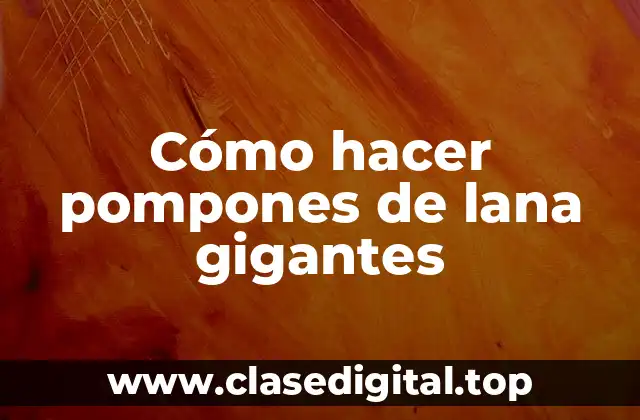Cómo hacer pompones de lana gigantes