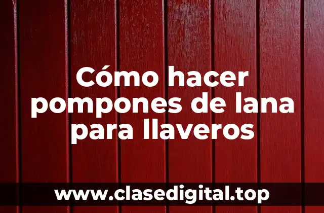 Cómo hacer pompones de lana para llaveros