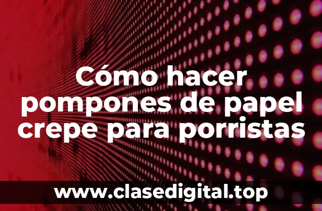 Cómo hacer pompones de papel crepe para porristas