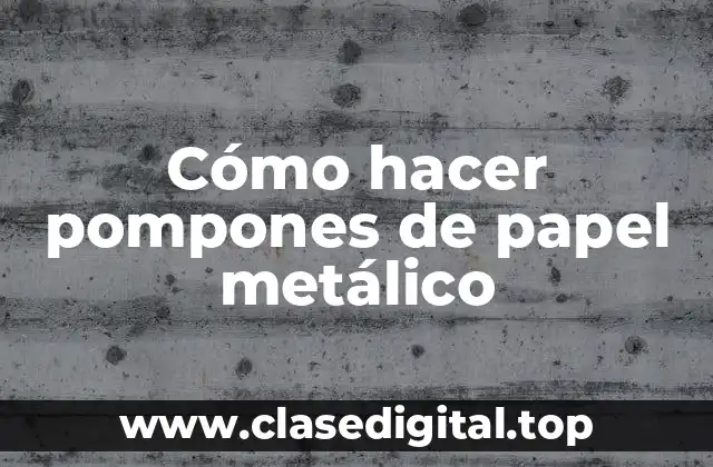 Cómo hacer pompones de papel metálico