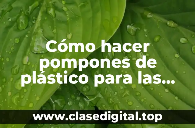 Cómo hacer pompones de plástico para las manos