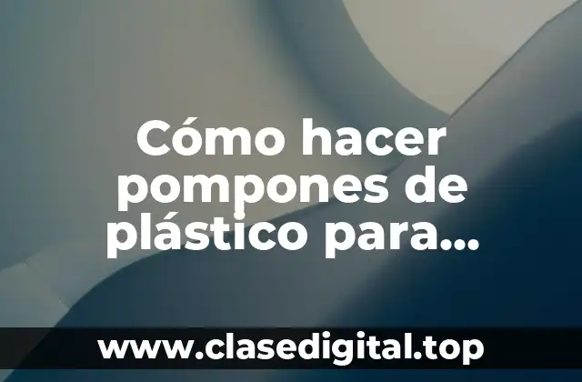 Cómo hacer pompones de plástico para porristas