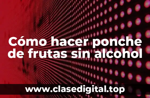Cómo hacer ponche de frutas sin alcohol