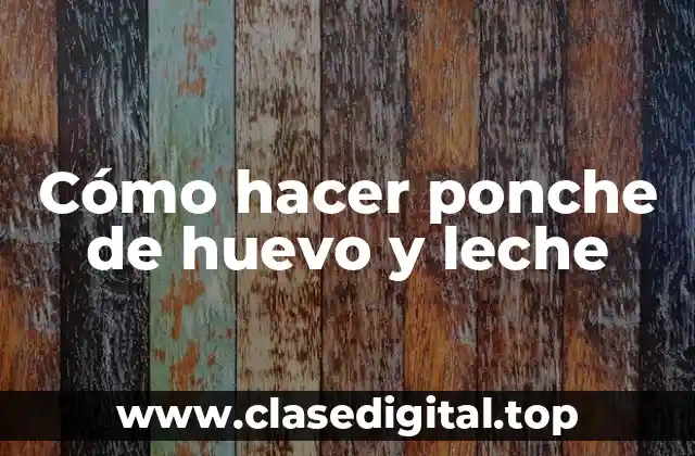 Cómo hacer ponche de huevo y leche