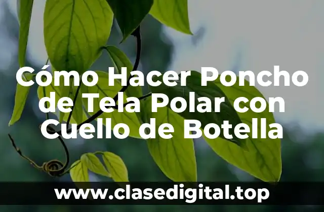Cómo Hacer Poncho de Tela Polar con Cuello de Botella