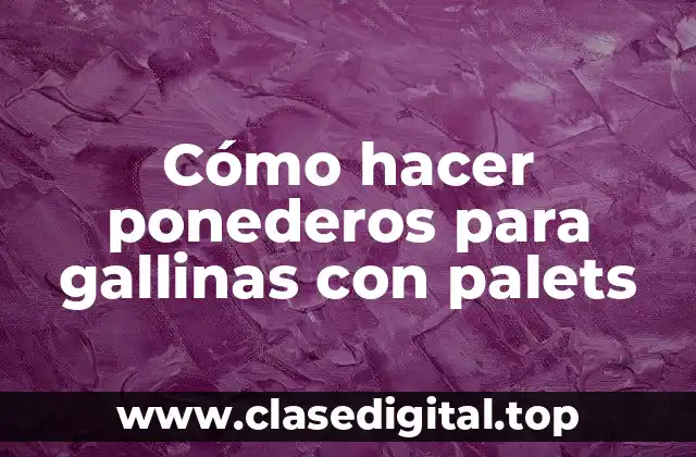 Cómo hacer ponederos para gallinas con palets