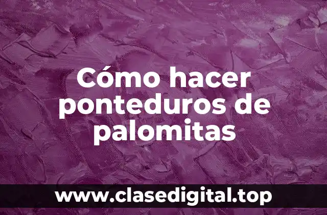 Cómo hacer ponteduros de palomitas