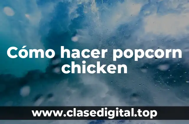 Cómo hacer popcorn chicken