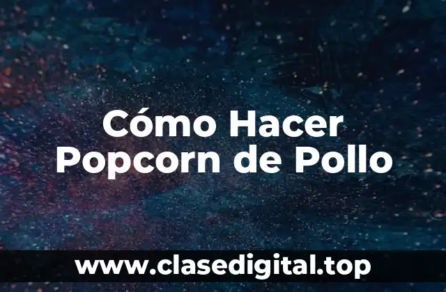 ¿Qué es el Popcorn de Pollo y Para Qué Sirve?