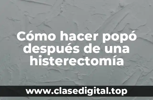 Cómo hacer popó después de una histerectomía