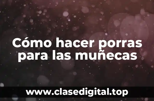 Cómo hacer porras para las muñecas
