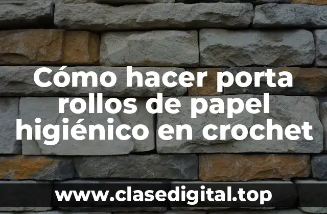 Cómo hacer porta rollos de papel higiénico en crochet