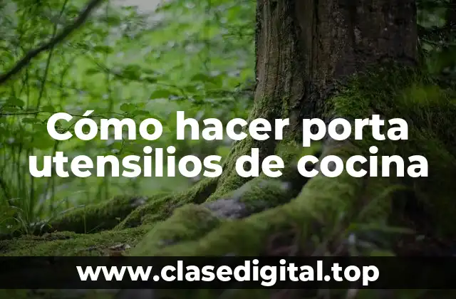 Cómo hacer porta utensilios de cocina
