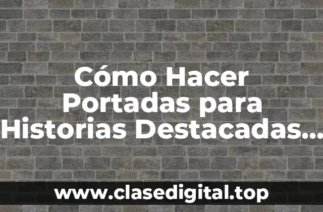 Cómo Hacer Portadas para Historias Destacadas en Instagram