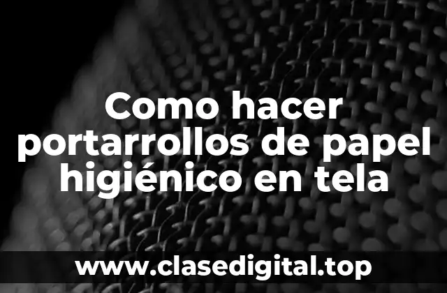 Como hacer portarrollos de papel higiénico en tela