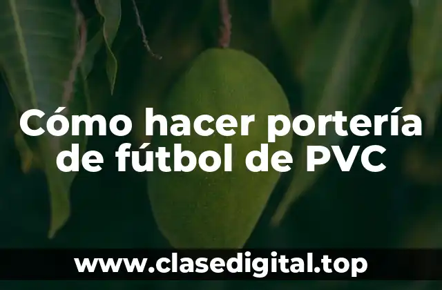 Cómo hacer portería de fútbol de PVC