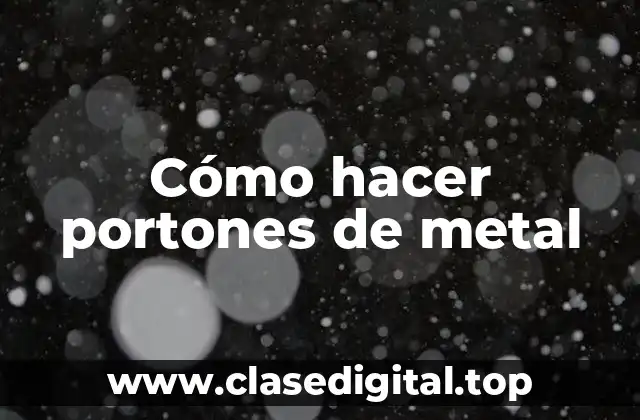 Cómo hacer portones de metal