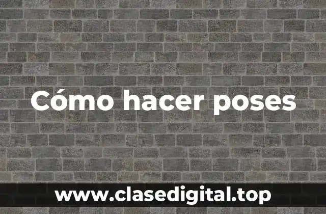 Cómo hacer poses