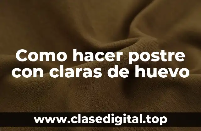 Como hacer postre con claras de huevo