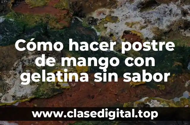 Cómo hacer postre de mango con gelatina sin sabor