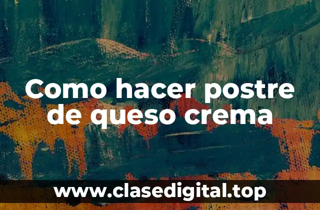 Como hacer postre de queso crema