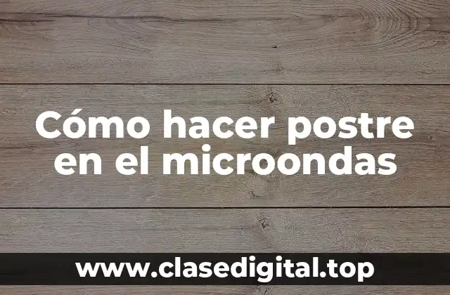 Cómo hacer postre en el microondas