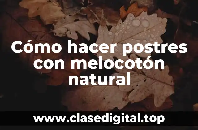 Cómo hacer postres con melocotón natural