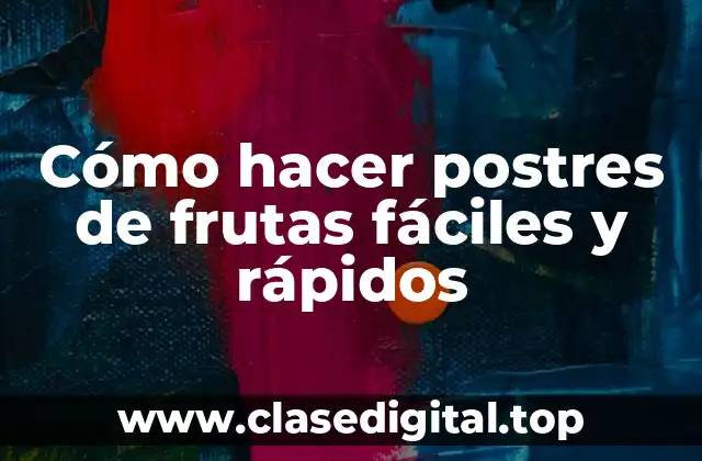 Cómo hacer postres de frutas fáciles y rápidos