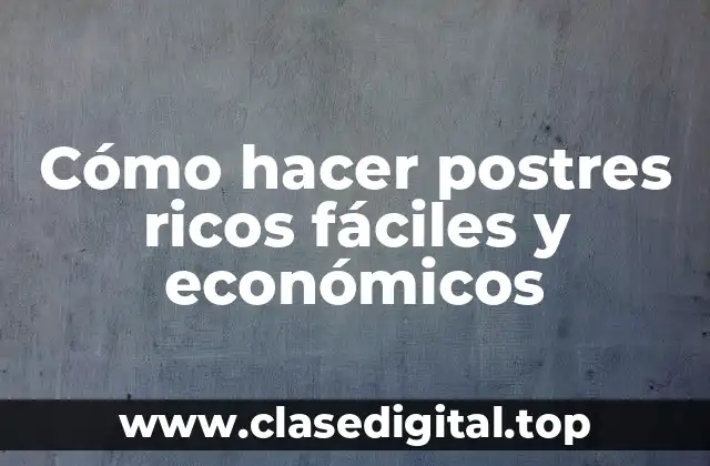 Cómo hacer postres ricos fáciles y económicos