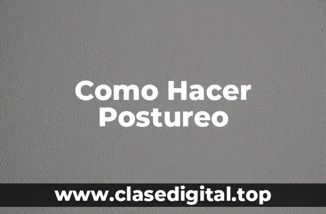Como Hacer Postureo