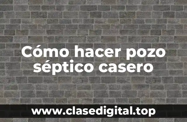 Cómo hacer pozo séptico casero