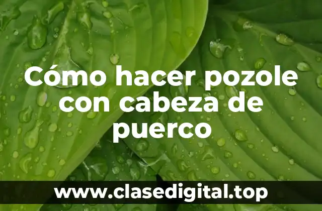 Cómo hacer pozole con cabeza de puerco