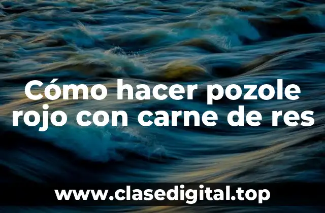 Cómo hacer pozole rojo con carne de res
