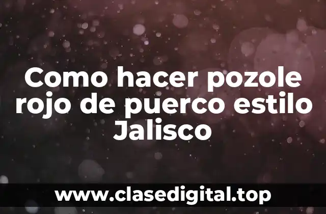 Como hacer pozole rojo de puerco estilo Jalisco