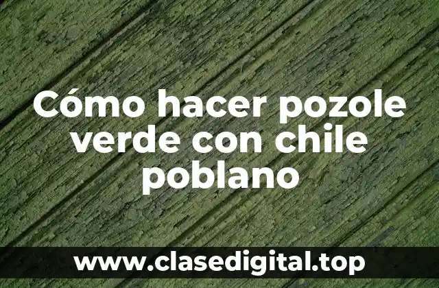 Cómo hacer pozole verde con chile poblano