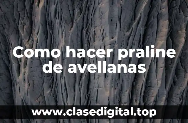 Como hacer praline de avellanas