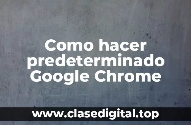 Como hacer predeterminado Google Chrome
