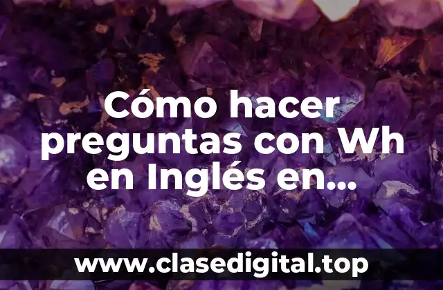 Cómo hacer preguntas con Wh en Inglés en Presente Simple