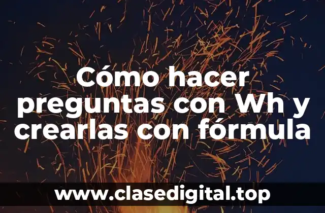 Cómo hacer preguntas con Wh y crearlas con fórmula