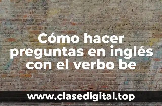 Cómo hacer preguntas en inglés con el verbo be