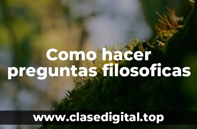 Como hacer preguntas filosoficas