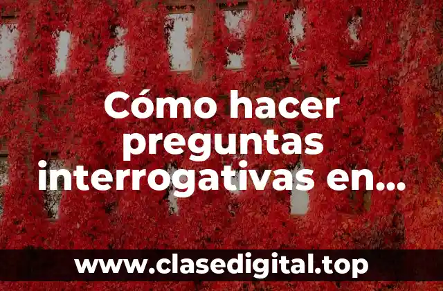 Cómo hacer preguntas interrogativas en inglés